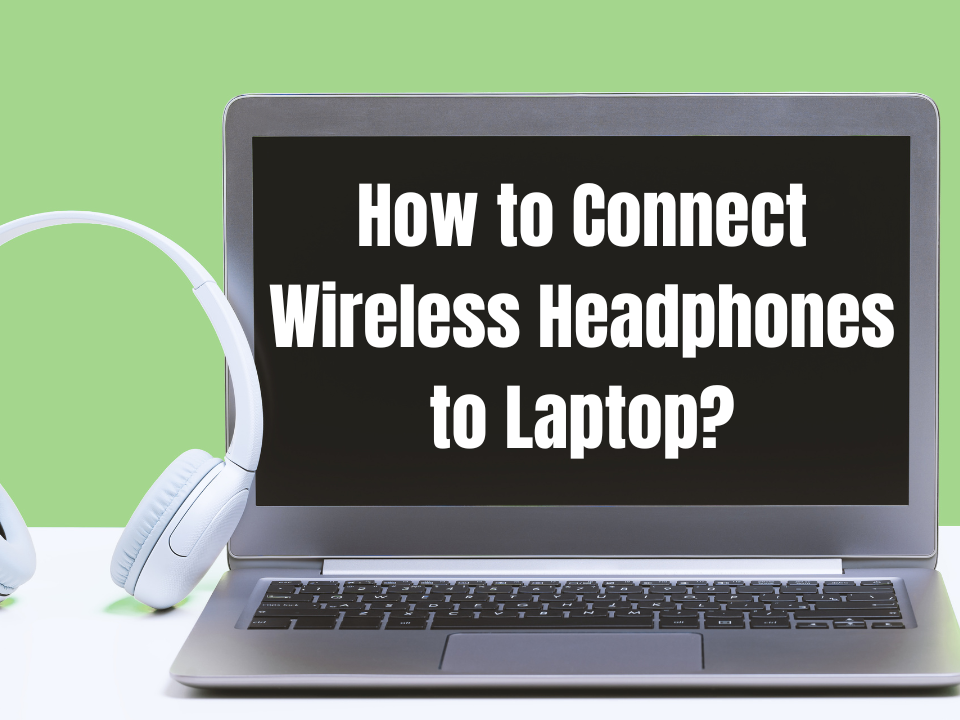 How to Connect Wireless Headphones to Laptop