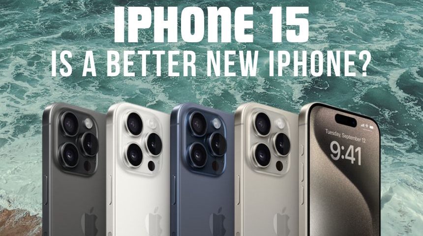 Is iPhone 15 a Better New iPhone? You’ll Wish Knew Sooner